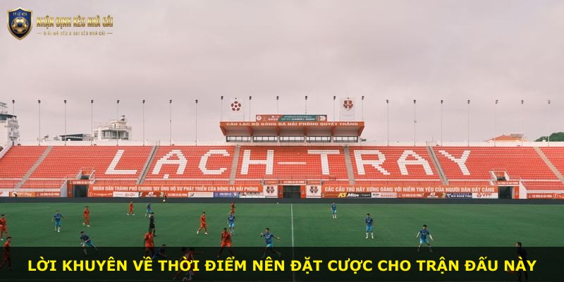 Lời khuyên về thời điểm nên đặt cược cho trận đấu này