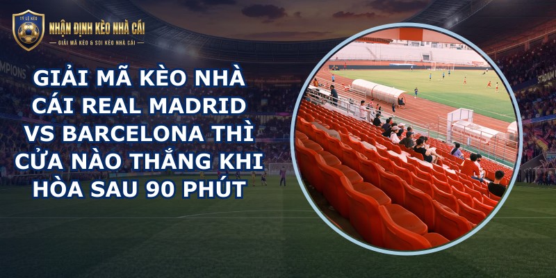 giải mã kèo nhà cái Real Madrid vs Barcelona