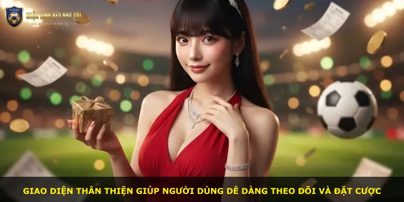 Giao diện thân thiện giúp người dùng dễ dàng theo dõi và đặt cược