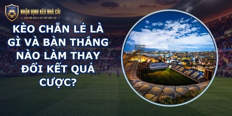 Kèo Chẵn Lẻ Là Gì