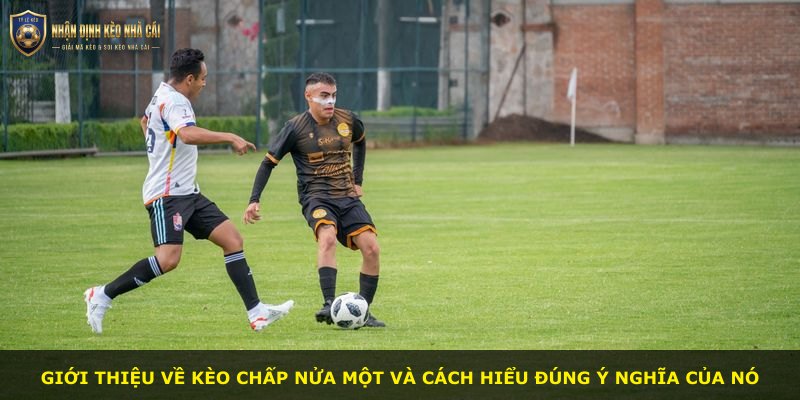 Giới thiệu về kèo chấp nửa một và cách hiểu đúng ý nghĩa của nó