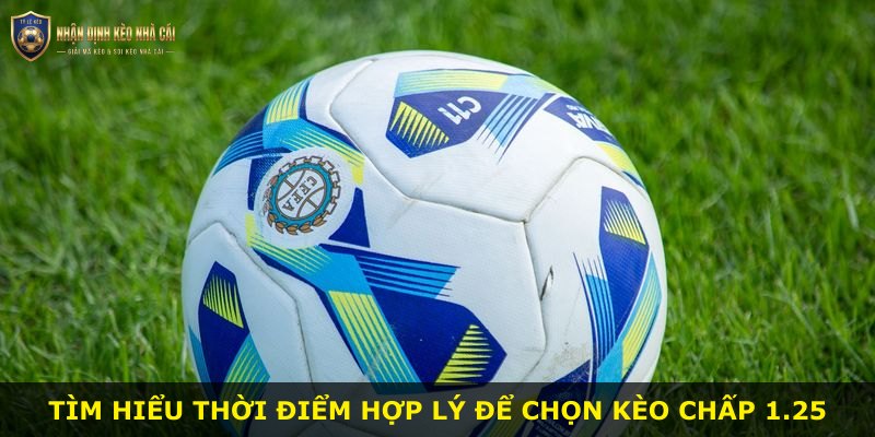 Tìm hiểu thời điểm hợp lý để chọn kèo chấp 1.25