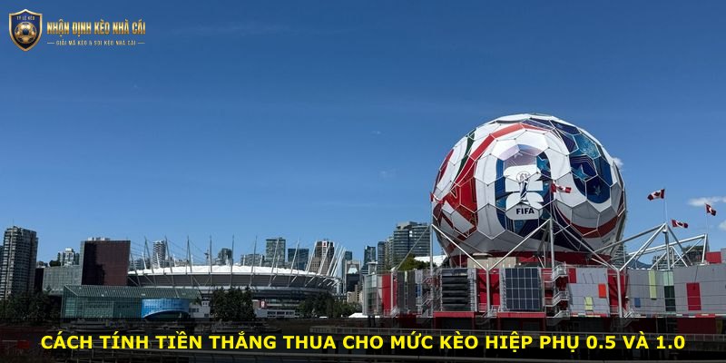 Cách tính tiền thắng thua cho mức kèo hiệp phụ 0.5 và 1.0