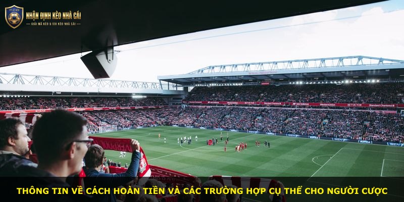 Thông tin về cách hoàn tiền và các trường hợp cụ thể cho người cược