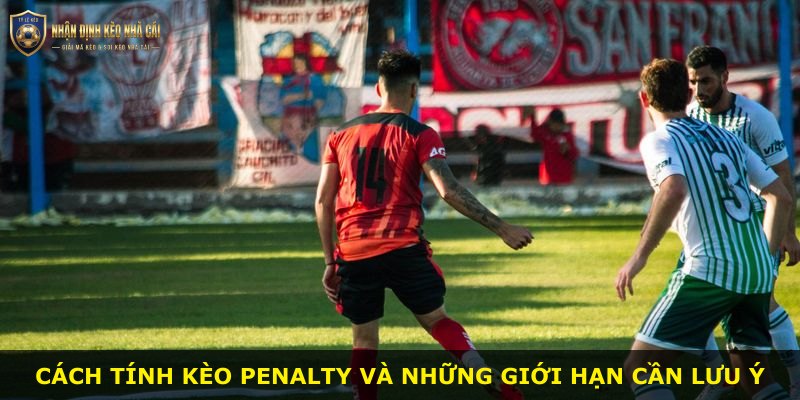 Cách tính kèo penalty và những giới hạn cần lưu ý