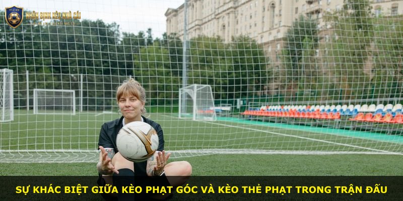 Sự khác biệt giữa kèo phạt góc và kèo thẻ phạt trong trận đấu