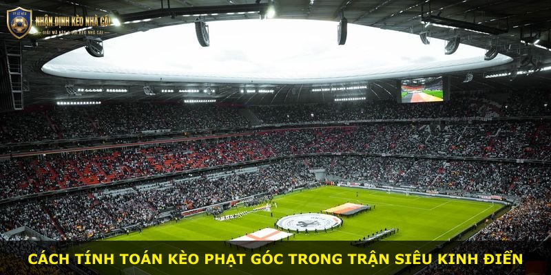 Cách tính toán kèo phạt góc trong trận Siêu kinh điển