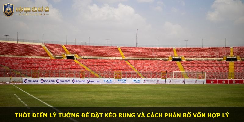 Thời điểm lý tưởng để đặt kèo rung và cách phân bổ vốn hợp lý