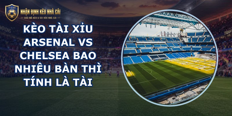 kèo tài xỉu Arsenal vs Chelsea