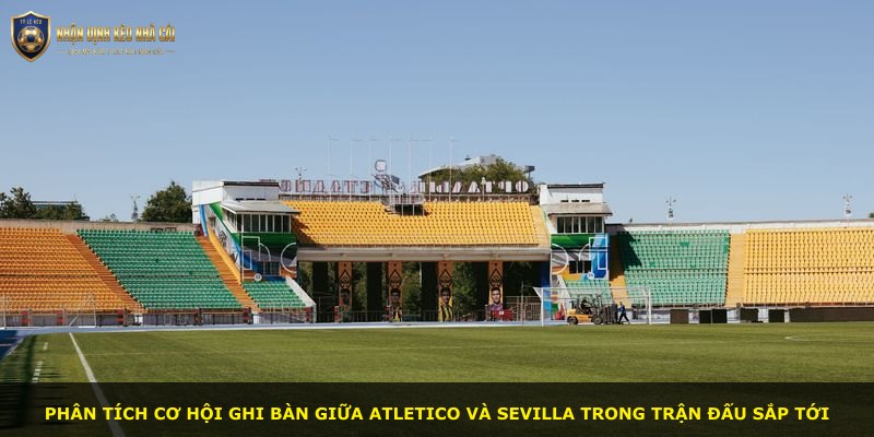 Phân tích cơ hội ghi bàn giữa Atletico và Sevilla trong trận đấu sắp tới