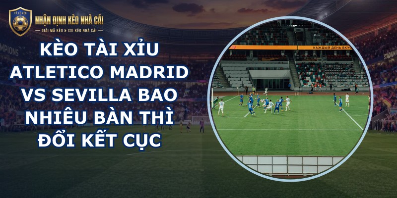 kèo tài xỉu Atletico Madrid vs Sevilla