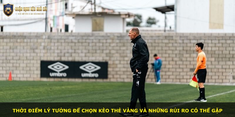 Thời điểm lý tưởng để chọn kèo thẻ vàng và những rủi ro có thể gặp