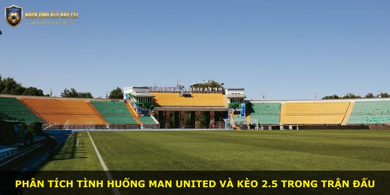 Phân tích tình huống Man United và kèo 2.5 trong trận đấu