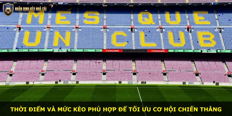 Thời điểm và mức kèo phù hợp để tối ưu cơ hội chiến thắng