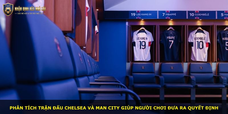 Phân tích trận đấu Chelsea và Man City giúp người chơi đưa ra quyết định