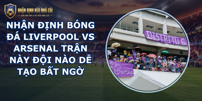 nhận định bóng đá Liverpool vs Arsenal
