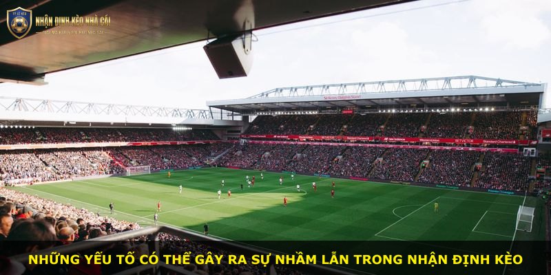 Những yếu tố có thể gây ra sự nhầm lẫn trong nhận định kèo