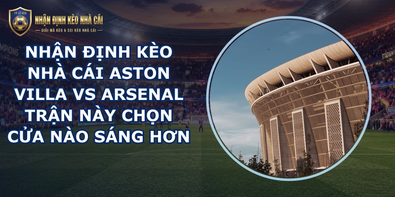 nhan dinh keo nha cai Aston Villa vs Arsenal