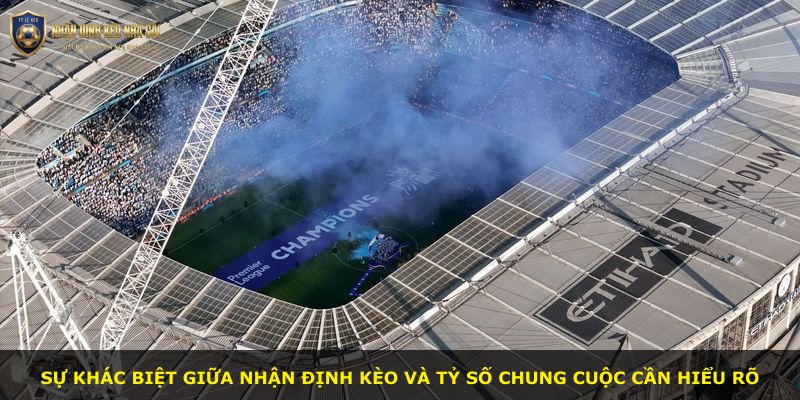 Sự khác biệt giữa nhận định kèo và tỷ số chung cuộc cần hiểu rõ