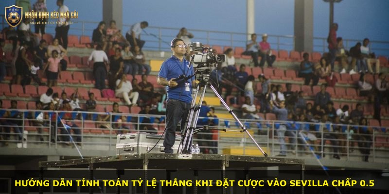 Hướng dẫn tính toán tỷ lệ thắng khi đặt cược vào Sevilla chấp 0.5