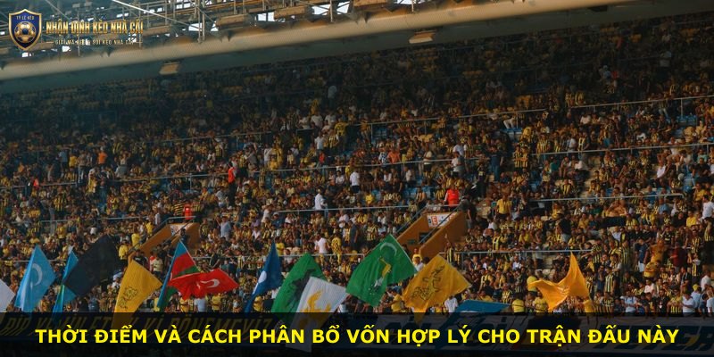 Thời điểm và cách phân bổ vốn hợp lý cho trận đấu này