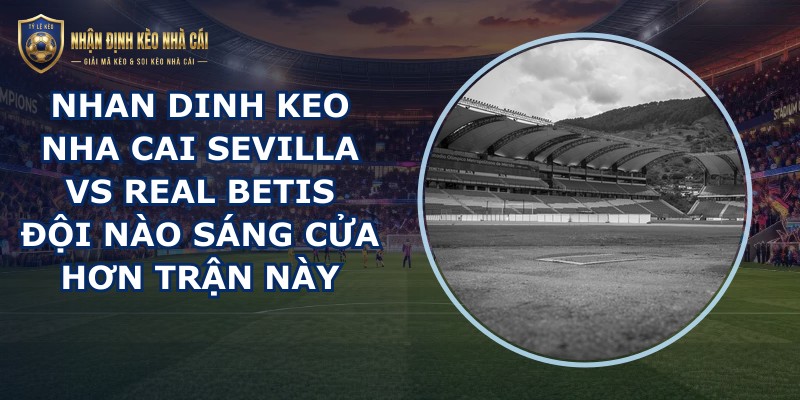 nhan dinh keo nha cai Sevilla vs Real Betis