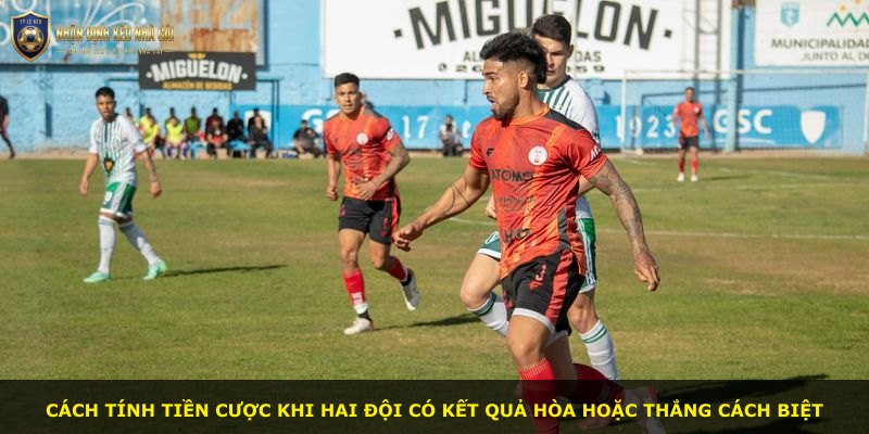 Cách tính tiền cược khi hai đội có kết quả hòa hoặc thắng cách biệt