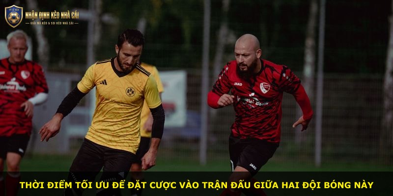 Thời điểm tối ưu để đặt cược vào trận đấu giữa hai đội bóng này