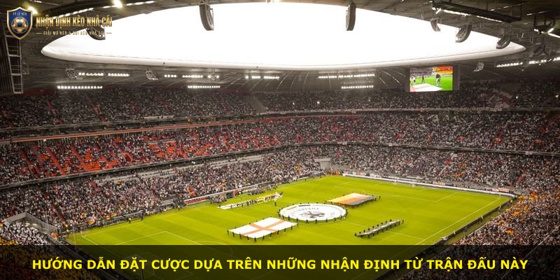 Hướng dẫn đặt cược dựa trên những nhận định từ trận đấu này