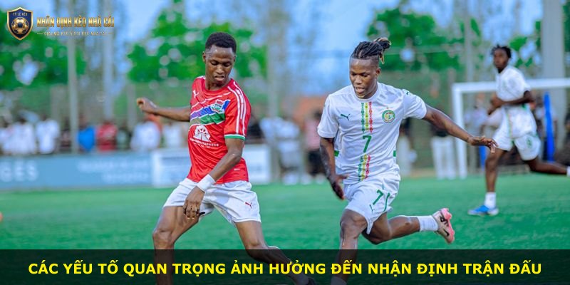 Các yếu tố quan trọng ảnh hưởng đến nhận định trận đấu