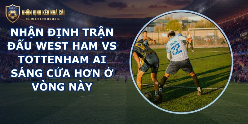 nhận định trận đấu West Ham vs Tottenham