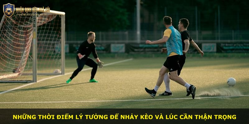 Những thời điểm lý tưởng để nhảy kèo và lúc cần thận trọng