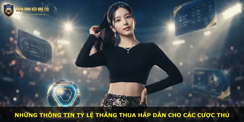 Những thông tin tỷ lệ thắng thua hấp dẫn cho các cược thủ