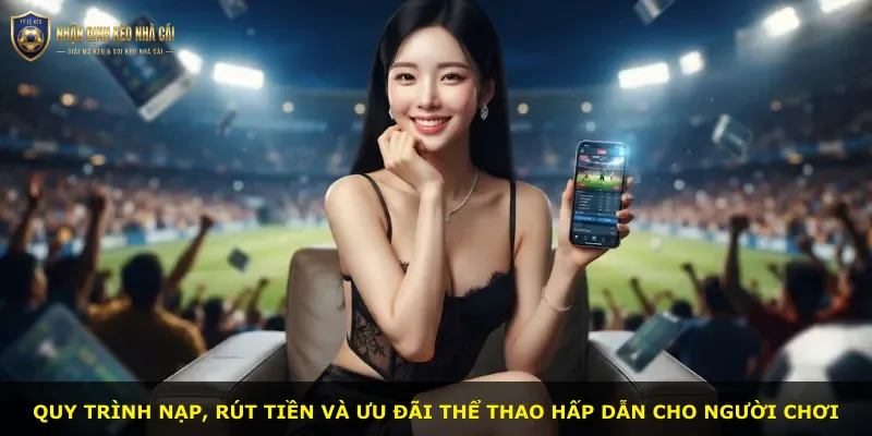 Quy trình nạp, rút tiền và ưu đãi thể thao hấp dẫn cho người chơi