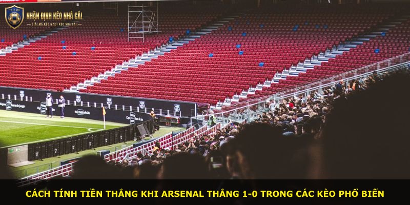 Cách tính tiền thắng khi Arsenal thắng 1-0 trong các kèo phổ biến