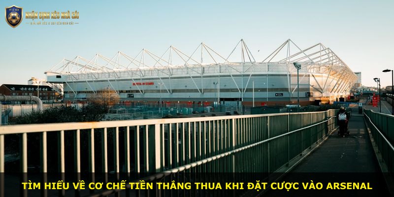 Tìm hiểu về cơ chế tiền thắng thua khi đặt cược vào Arsenal