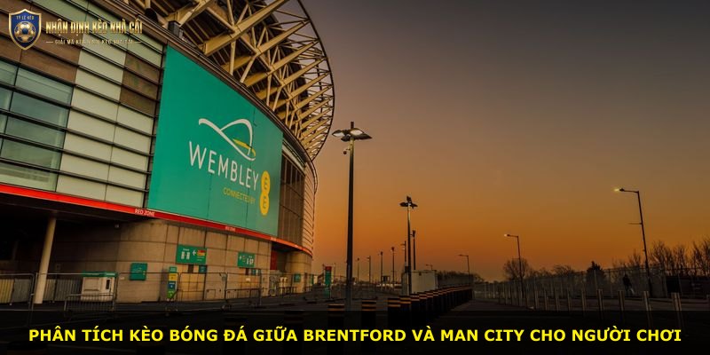 Phân tích kèo bóng đá giữa Brentford và Man City cho người chơi