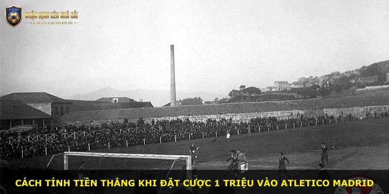 Cách tính tiền thắng khi đặt cược 1 triệu vào Atletico Madrid