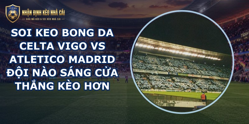 soi keo bong da Celta Vigo vs Atletico Madrid
