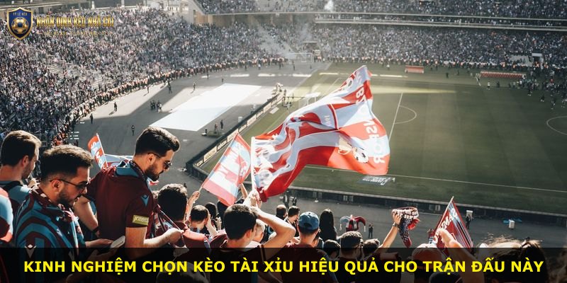 Kinh nghiệm chọn kèo tài xỉu hiệu quả cho trận đấu này