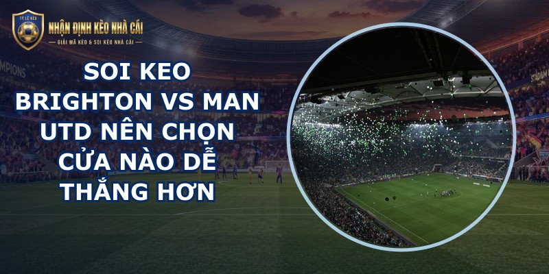 soi keo Brighton vs Man Utd