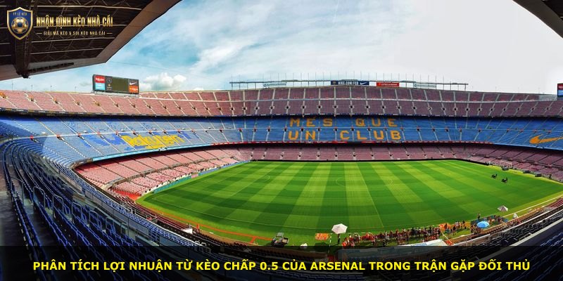 Phân tích lợi nhuận từ kèo chấp 0.5 của Arsenal trong trận gặp đối thủ
