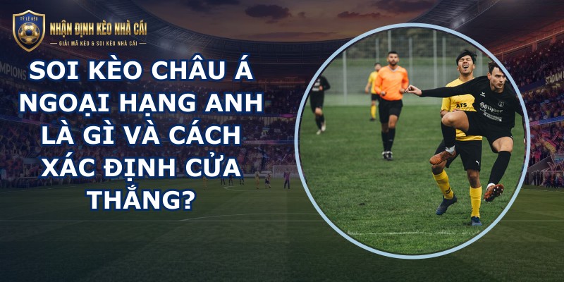 soi kèo châu Á Ngoại Hạng Anh