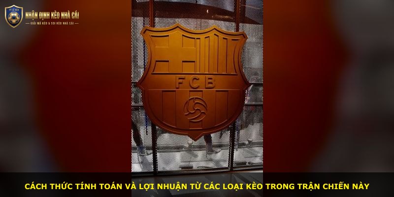 Cách thức tính toán và lợi nhuận từ các loại kèo trong trận chiến này