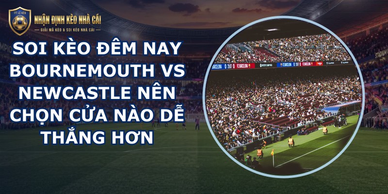 soi kèo đêm nay Bournemouth vs Newcastle