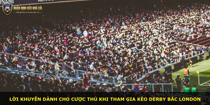 Lời khuyên dành cho cược thủ khi tham gia kèo derby Bắc London