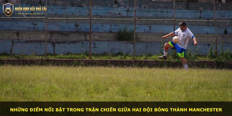 Những điểm nổi bật trong trận chiến giữa hai đội bóng thành Manchester