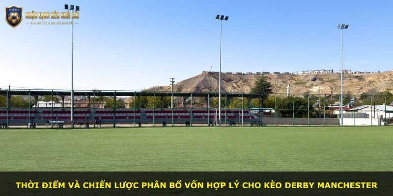 Thời điểm và chiến lược phân bổ vốn hợp lý cho kèo derby Manchester