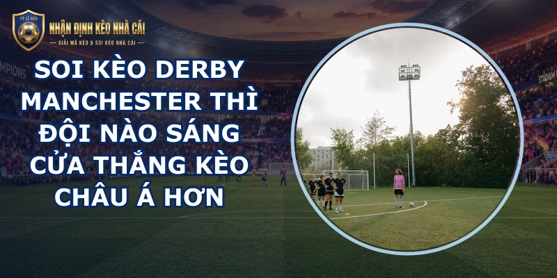 soi kèo derby Manchester