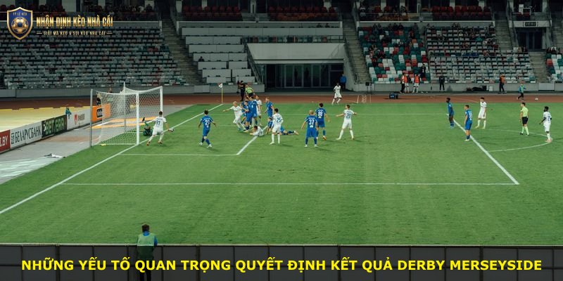 Những yếu tố quan trọng quyết định kết quả derby Merseyside